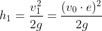 h_{1}=\frac{v_{1}^{2}}{2g}=\frac{(v_{0}\cdot e)^{2}}{2g}
